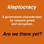 Kleptocracy - definition A government characterised by rampant greed and corruption